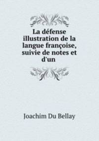 La dfense & illustration de la langue franoise, suivie de notes et d`un .