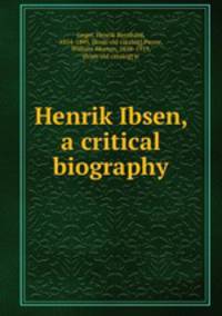 Henrik Ibsen, a critical biography