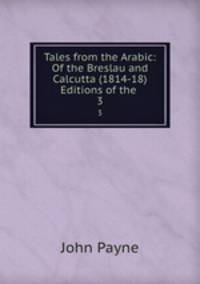 Tales from the Arabic: Of the Breslau and Calcutta (1814-18) Editions of the .. 3