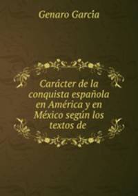 Carcter de la conquista espaola en Amrica y en Mxico segn los textos de .