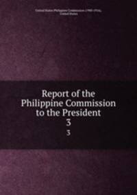 Report of the Philippine Commission to the President. 3