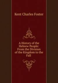 A History of the Hebrew People: From the Division of the Kingdom to the Fall .