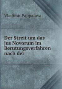 Der Streit um das jus Novorum im Berutungsverfahren nach der oesterreichischenCivilprocessordnung