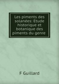 Les piments des solanes: Etude historique et botanique des piments du genre .
