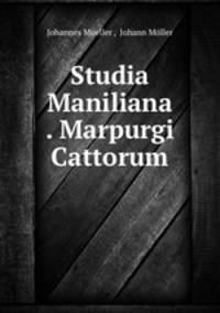 Studia Maniliana . Marpurgi Cattorum