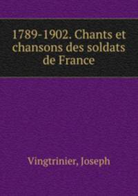 1789-1902. Chants et chansons des soldats de France
