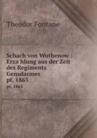 Schach von Wuthenow : Erzahlung aus der Zeit des Regiments Gensdarmes. pt. 1863