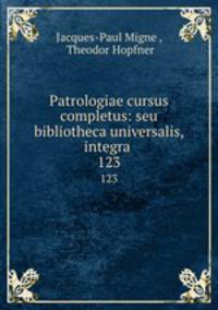 Patrologiae cursus completus: seu bibliotheca universalis, integra .. 123