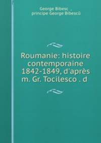Roumanie: histoire contemporaine 1842-1849, d`aprs m. Gr. Tocilesco . d .