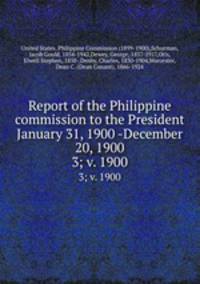 Report of the Philippine commission to the President January 31, 1900 -December 20, 1900. 3; v. 1900