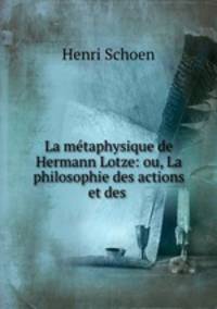 La mtaphysique de Hermann Lotze: ou, La philosophie des actions et des .