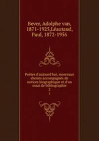 Potes d`aujourd`hui, morceaux choisis accompagns de notices biographique et d`un essai de bibliographie. 2