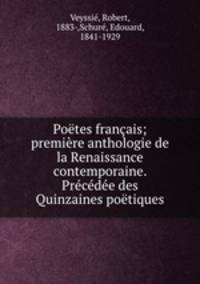 Poetes francais; premiere anthologie de la Renaissance contemporaine. Precedee des Quinzaines poetiques