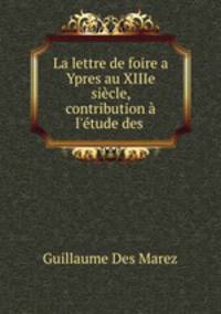 La lettre de foire a Ypres au XIIIe sicle, contribution l`tude des .