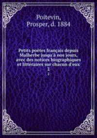 Petits potes franais depuis Malherbe jusqu` nos jours, avec des notices biographiques et littraires sur chacun d`eux. 2