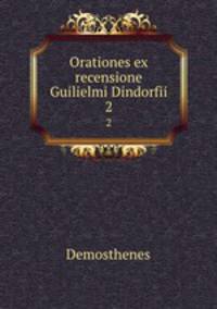 Orationes ex recensione Guilielmi Dindorfii. 2