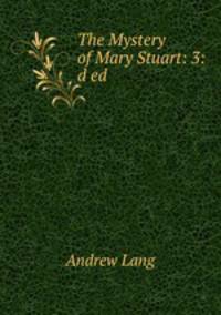 The Mystery of Mary Stuart: 3:d ed.