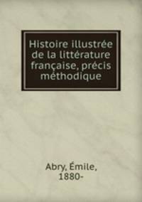 Histoire illustree de la litterature francaise, precis methodique
