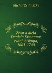 ivot a diela Daniela Krmanna: evanj. biskupa, 1663-1740