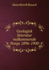 Geologisk litteratur vedkommende Norge 1896-1900
