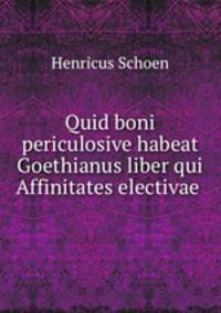 Quid boni periculosive habeat Goethianus liber qui Affinitates electivae .