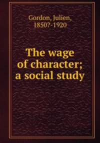 The wage of character; a social study