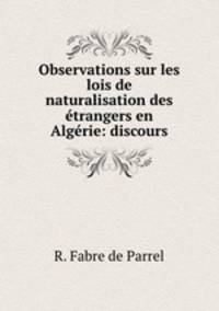 Observations sur les lois de naturalisation des etrangers en Algerie: discours