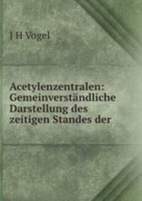 Acetylenzentralen: Gemeinverstndliche Darstellung des zeitigen Standes der .