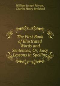 The First Book of Illustrated Words and Sentences; Or, Easy Lessons in Spelling