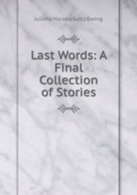 Last Words: A Final Collection of Stories