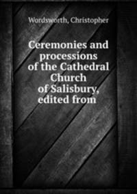 Ceremonies and processions of the Cathedral Church of Salisbury, edited from .