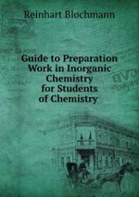 Guide to Preparation Work in Inorganic Chemistry for Students of Chemistry .