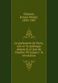 Le parlement de Paris; son ro?le politique depuis le re?gne de Charles VII jusqu