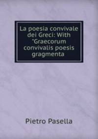 La poesia convivale dei Greci: With "Graecorum convivalis poesis gragmenta .