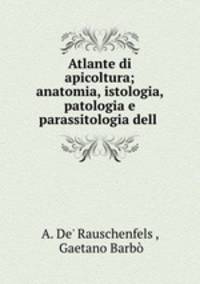 Atlante di apicoltura; anatomia, istologia, patologia e parassitologia dell .