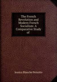 The French Revolution and Modern French Socialism: A Comparative Study of .