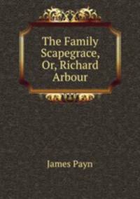 The Family Scapegrace, Or, Richard Arbour