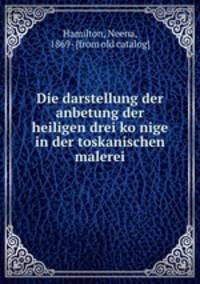 Die darstellung der anbetung der heiligen drei ko?nige in der toskanischen malerei von Giotto bis Lionardo