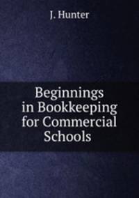 Beginnings in Bookkeeping for Commercial Schools .