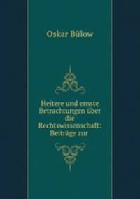 Heitere und ernste Betrachtungen ber die Rechtswissenschaft: Beitrge zur .