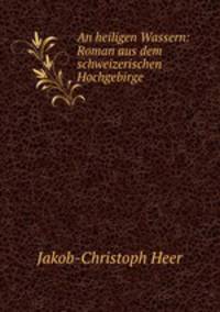 An heiligen Wassern: Roman aus dem schweizerischen Hochgebirge