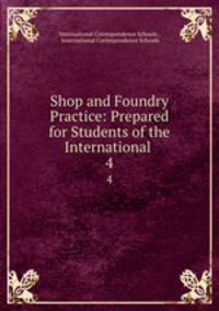 Shop and Foundry Practice: Prepared for Students of the International .. 4