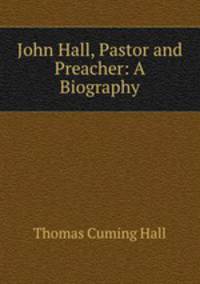 John Hall, Pastor and Preacher: A Biography