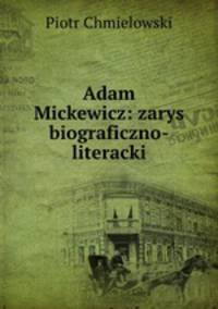 Adam Mickewicz: zarys biograficzno-literacki