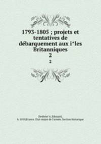 1793-1805 ; projets et tentatives de debarquement aux iles Britanniques. 2