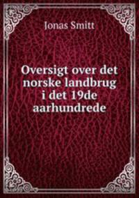 Oversigt over det norske landbrug i det 19de aarhundrede