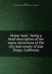 Home-land : being a brief description of the many attractions of the city and county of San Diego, California