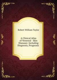 A Clinical Atlas of Venereal & Skin Diseases: Including Diagnosis, Prognosis .