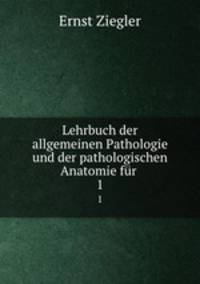 Lehrbuch der allgemeinen Pathologie und der pathologischen Anatomie fr .. 1