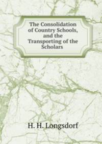 The Consolidation of Country Schools, and the Transporting of the Scholars .